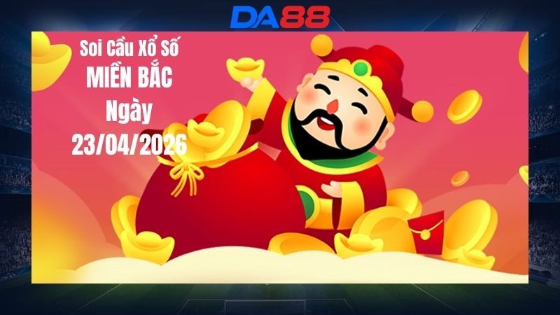 DA88 Dự đoán soi cầu xổ số miền Bắc hôm nay ngày 23/04/2026 - Đoán là trúng